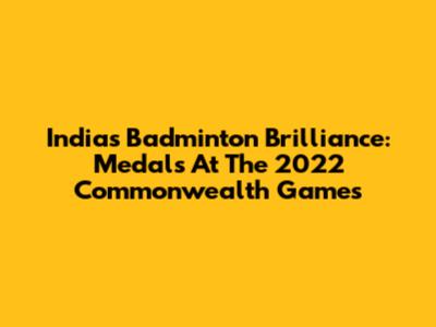 India's Badminton Brilliance: Medals At The 2022 Commonwealth Games