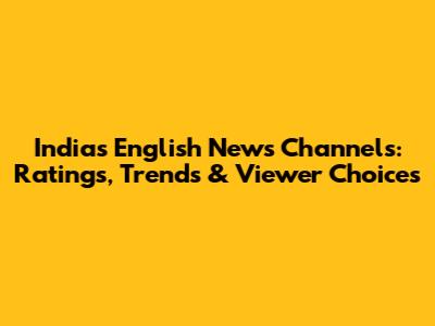 India's English News Channels: Ratings, Trends & Viewer Choices