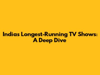 India's Longest-Running TV Shows: A Deep Dive