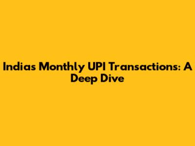 India's Monthly UPI Transactions: A Deep Dive