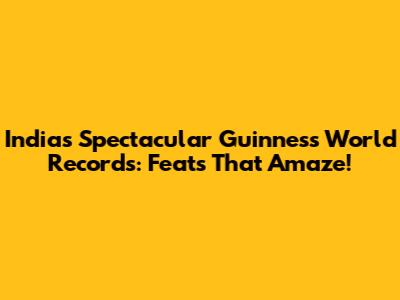 India's Spectacular Guinness World Records: Feats That Amaze!
