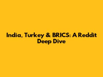 India, Turkey & BRICS: A Reddit Deep Dive