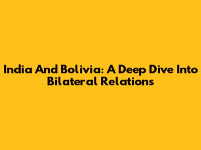 India And Bolivia: A Deep Dive Into Bilateral Relations