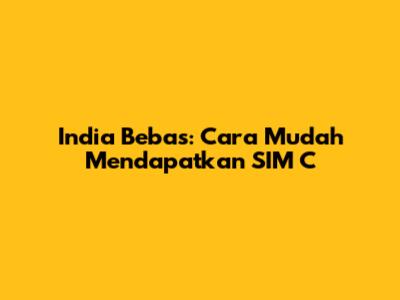 India Bebas: Cara Mudah Mendapatkan SIM C