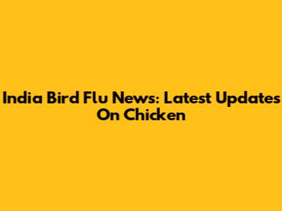 India Bird Flu News: Latest Updates On Chicken