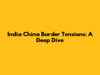 India China Border Tensions: A Deep Dive