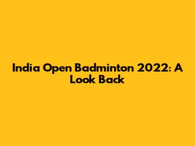 India Open Badminton 2022: A Look Back