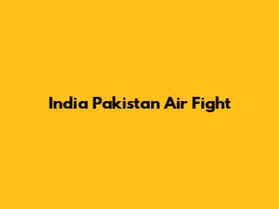 India Pakistan Air Fight