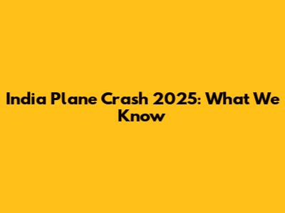 India Plane Crash 2025: What We Know