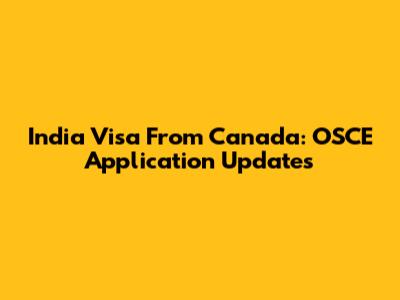 India Visa From Canada: OSCE Application Updates