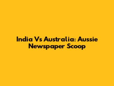 India Vs Australia: Aussie Newspaper Scoop