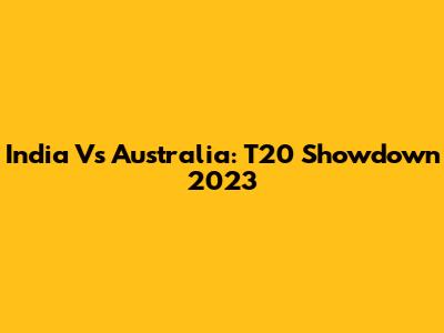 India Vs Australia: T20 Showdown 2023