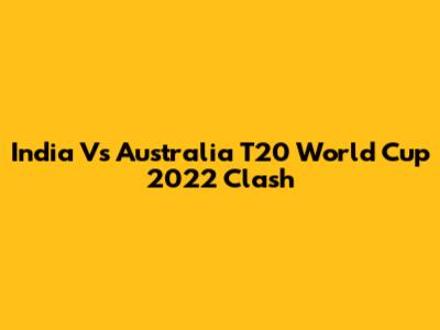 India Vs Australia T20 World Cup 2022 Clash