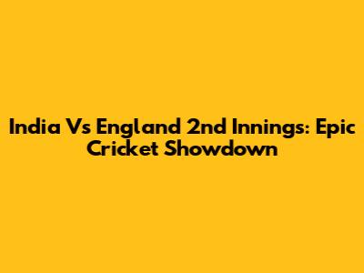 India Vs England 2nd Innings: Epic Cricket Showdown