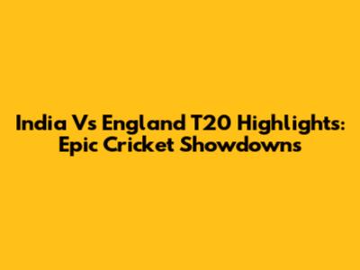India Vs England T20 Highlights: Epic Cricket Showdowns