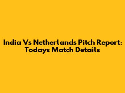 India Vs Netherlands Pitch Report: Today's Match Details