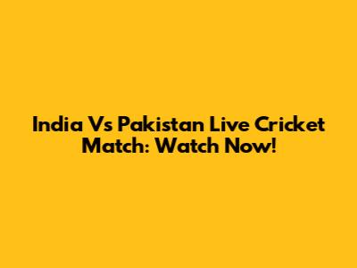 India Vs Pakistan Live Cricket Match: Watch Now!