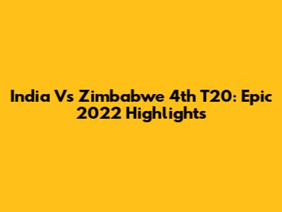India Vs Zimbabwe 4th T20: Epic 2022 Highlights
