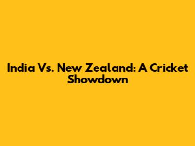 India Vs. New Zealand: A Cricket Showdown