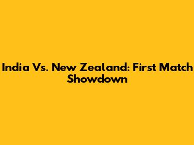 India Vs. New Zealand: First Match Showdown