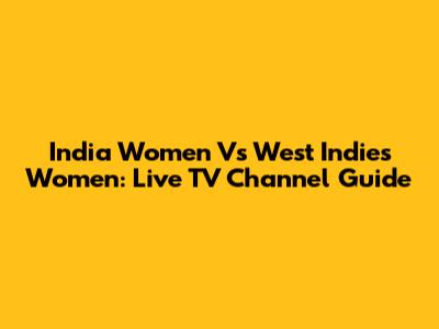 India Women Vs West Indies Women: Live TV Channel Guide