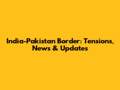India-Pakistan Border: Tensions, News & Updates