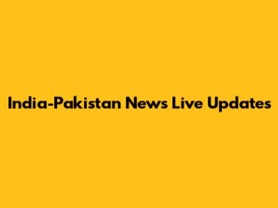 India-Pakistan News Live Updates