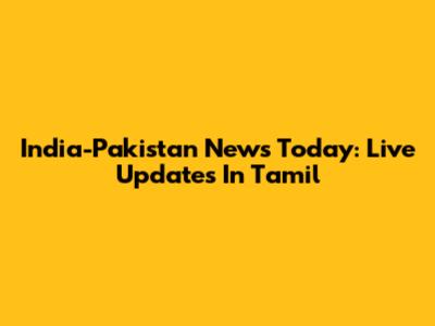 India-Pakistan News Today: Live Updates In Tamil