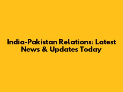 India-Pakistan Relations: Latest News & Updates Today