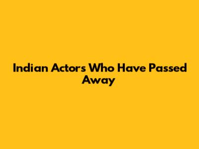 Indian Actors Who Have Passed Away