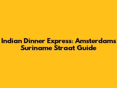 Indian Dinner Express: Amsterdam's Suriname Straat Guide