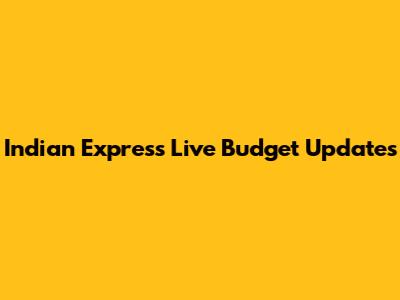 Indian Express Live Budget Updates