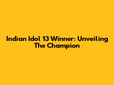 Indian Idol 13 Winner: Unveiling The Champion