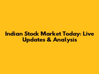 Indian Stock Market Today: Live Updates & Analysis