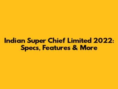 Indian Super Chief Limited 2022: Specs, Features & More
