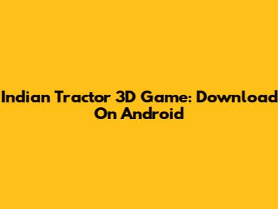 Indian Tractor 3D Game: Download On Android
