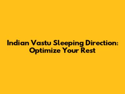 Indian Vastu Sleeping Direction: Optimize Your Rest