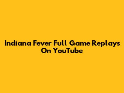 Indiana Fever Full Game Replays On YouTube