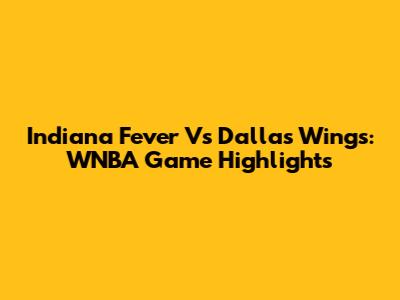 Indiana Fever Vs Dallas Wings: WNBA Game Highlights