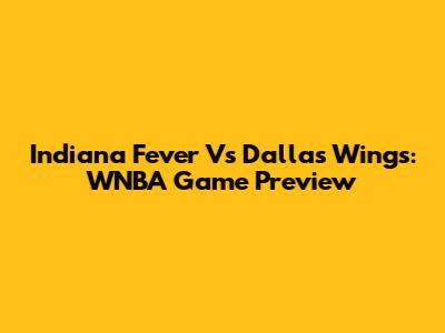 Indiana Fever Vs Dallas Wings: WNBA Game Preview