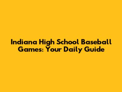Indiana High School Baseball Games: Your Daily Guide