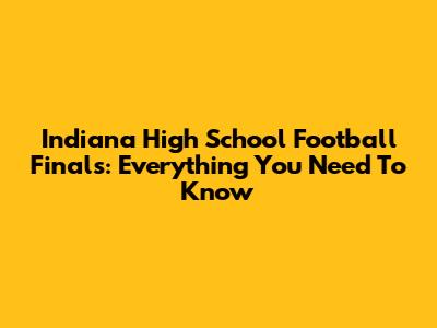 Indiana High School Football Finals: Everything You Need To Know