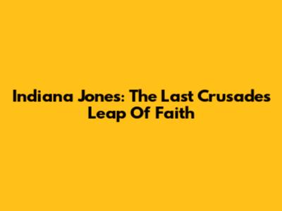 Indiana Jones: The Last Crusade's Leap Of Faith