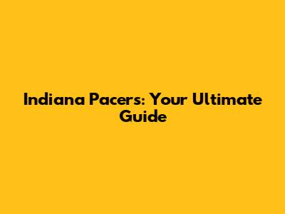 Indiana Pacers: Your Ultimate Guide