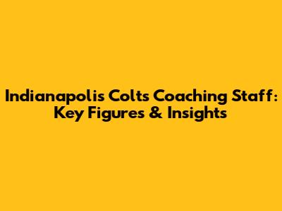 Indianapolis Colts Coaching Staff: Key Figures & Insights