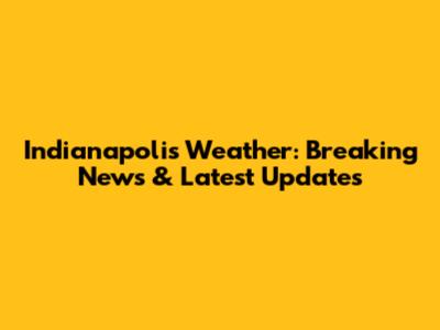 Indianapolis Weather: Breaking News & Latest Updates