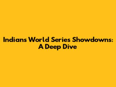 Indians' World Series Showdowns: A Deep Dive