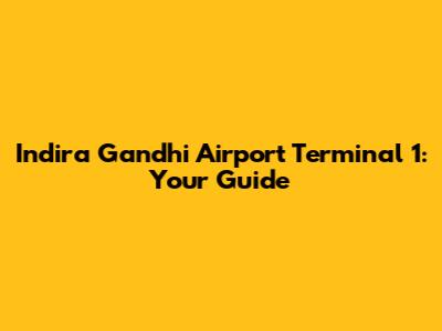 Indira Gandhi Airport Terminal 1: Your Guide