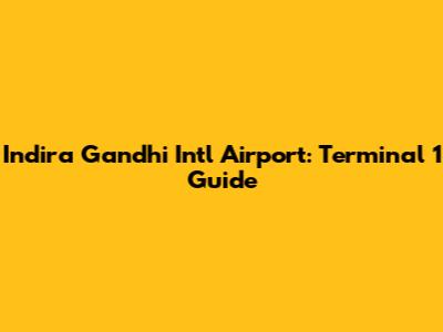 Indira Gandhi Int'l Airport: Terminal 1 Guide