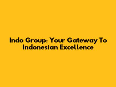 Indo Group: Your Gateway To Indonesian Excellence